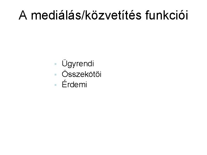 A mediálás/közvetítés funkciói § § § Ügyrendi Összekötői Érdemi 