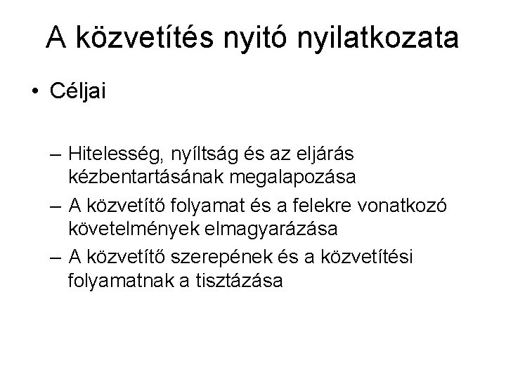 A közvetítés nyitó nyilatkozata • Céljai – Hitelesség, nyíltság és az eljárás kézbentartásának megalapozása