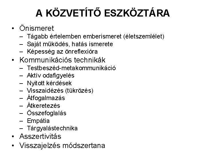 A KÖZVETÍTŐ ESZKÖZTÁRA • Önismeret – Tágabb értelemben emberismeret (életszemlélet) – Saját működés, hatás