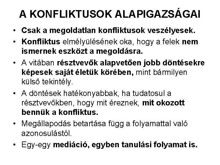 A KONFLIKTUSOK ALAPIGAZSÁGAI • Csak a megoldatlan konfliktusok veszélyesek. • Konfliktus elmélyülésének oka, hogy