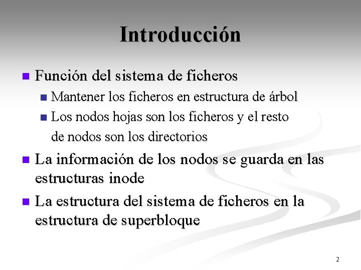 Introducción n Función del sistema de ficheros Mantener los ficheros en estructura de árbol