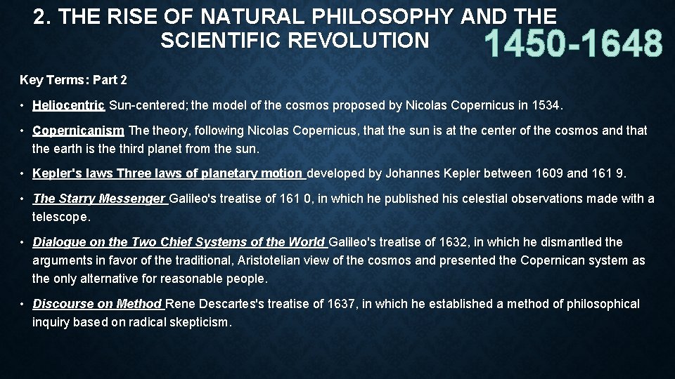 2. THE RISE OF NATURAL PHILOSOPHY AND THE SCIENTIFIC REVOLUTION 1450 -1648 Key Terms: