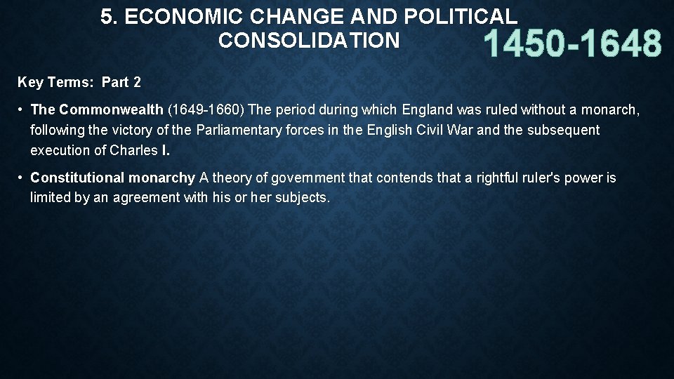 5. ECONOMIC CHANGE AND POLITICAL CONSOLIDATION 1450 -1648 Key Terms: Part 2 • The