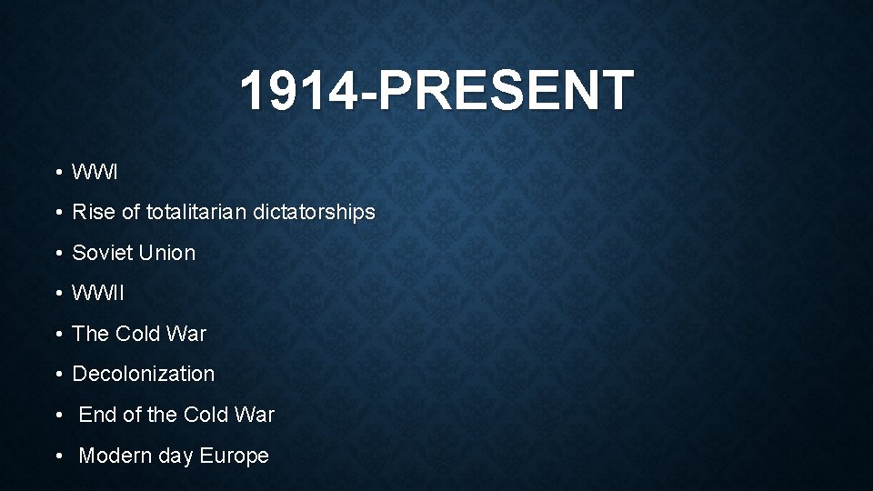 1914 -PRESENT • WWI • Rise of totalitarian dictatorships • Soviet Union • WWII