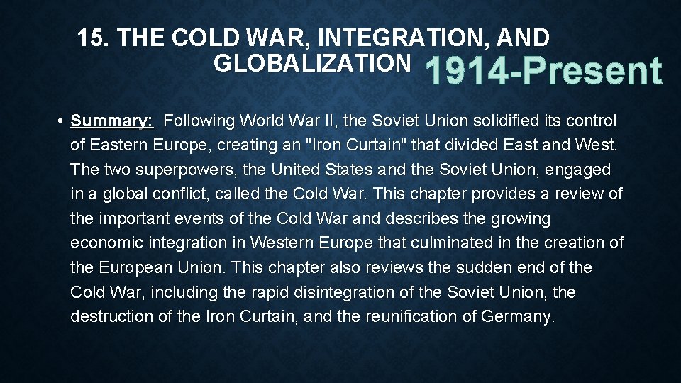 15. THE COLD WAR, INTEGRATION, AND GLOBALIZATION 1914 -Present • Summary: Following World War