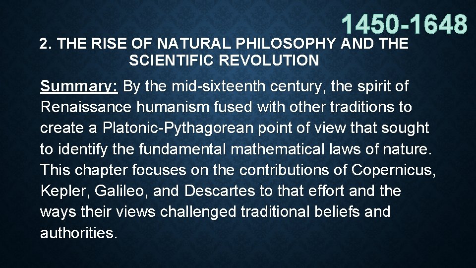 1450 -1648 2. THE RISE OF NATURAL PHILOSOPHY AND THE SCIENTIFIC REVOLUTION Summary: By