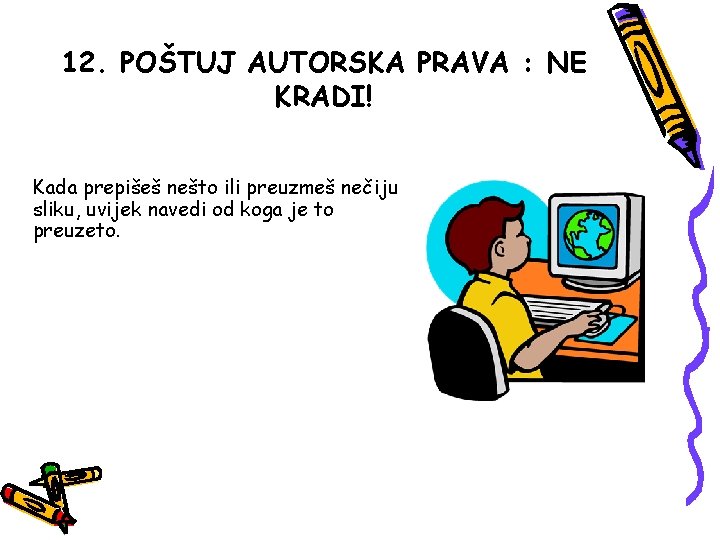 12. POŠTUJ AUTORSKA PRAVA : NE KRADI! Kada prepišeš nešto ili preuzmeš nečiju sliku,