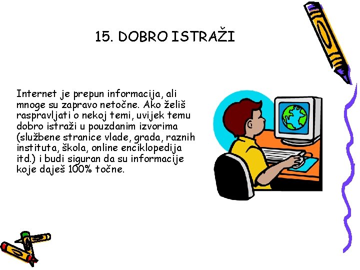 15. DOBRO ISTRAŽI Internet je prepun informacija, ali mnoge su zapravo netočne. Ako želiš