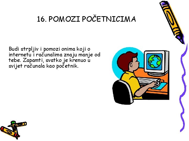 16. POMOZI POČETNICIMA Budi strpljiv i pomozi onima koji o internetu i računalima znaju