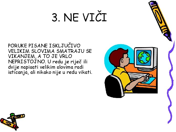 3. NE VIČI PORUKE PISANE ISKLJUČIVO VELIKIM SLOVIMA SMATRAJU SE VIKANJEM, A TO JE