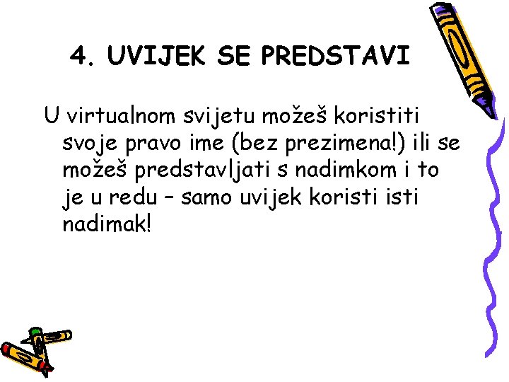 4. UVIJEK SE PREDSTAVI U virtualnom svijetu možeš koristiti svoje pravo ime (bez prezimena!) 4. UVIJEK SE PREDSTAVI U virtualnom svijetu možeš koristiti svoje pravo ime (bez prezimena!)