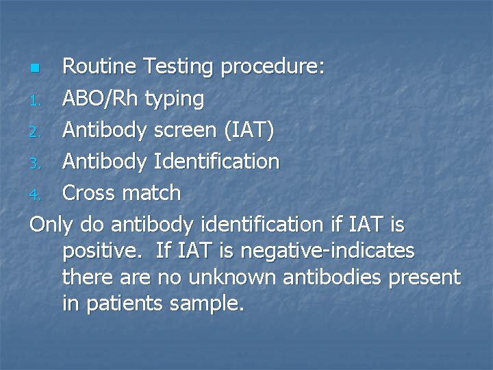 Routine Testing procedure: 1. ABO/Rh typing 2. Antibody screen (IAT) 3. Antibody Identification 4.