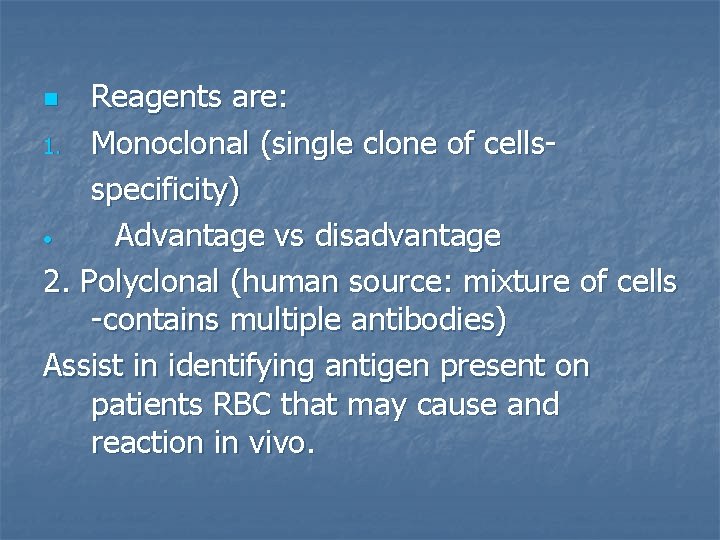 Reagents are: 1. Monoclonal (single clone of cellsspecificity) • Advantage vs disadvantage 2. Polyclonal