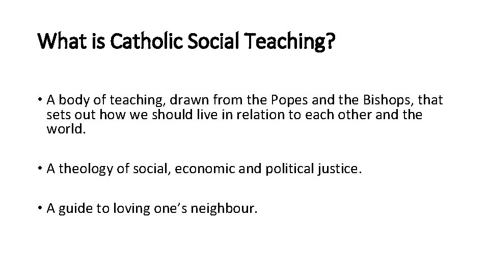 What is Catholic Social Teaching? • A body of teaching, drawn from the Popes