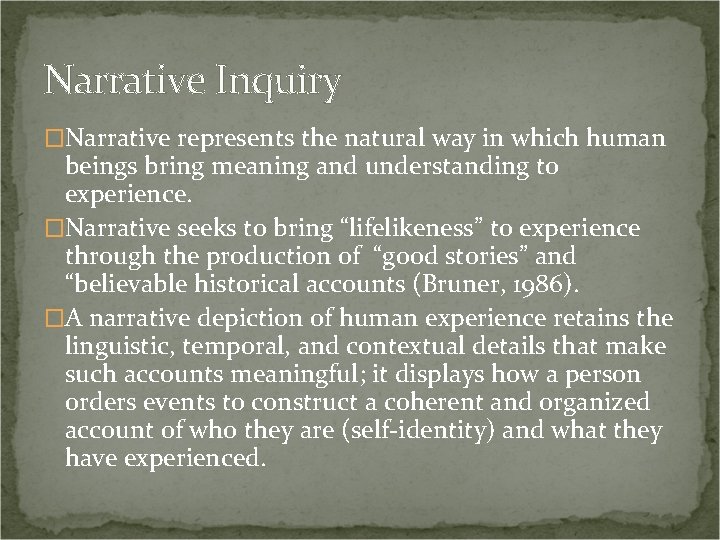 Narrative Inquiry �Narrative represents the natural way in which human beings bring meaning and