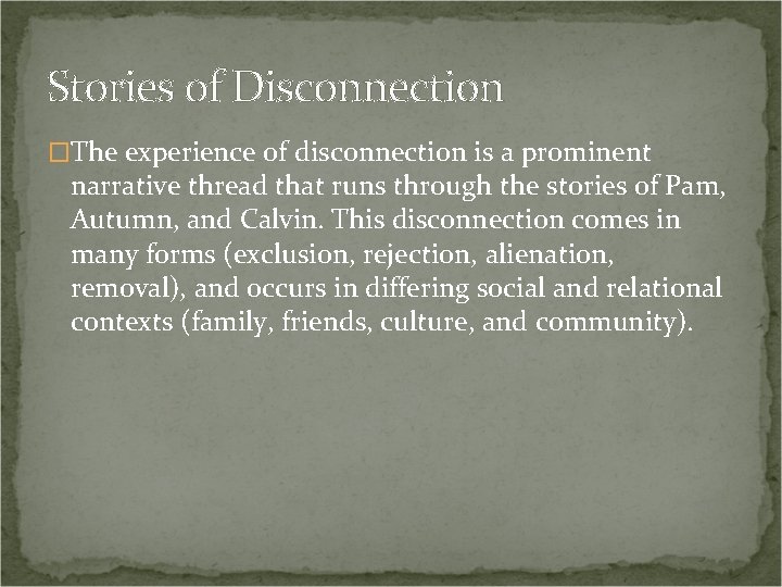 Stories of Disconnection �The experience of disconnection is a prominent narrative thread that runs