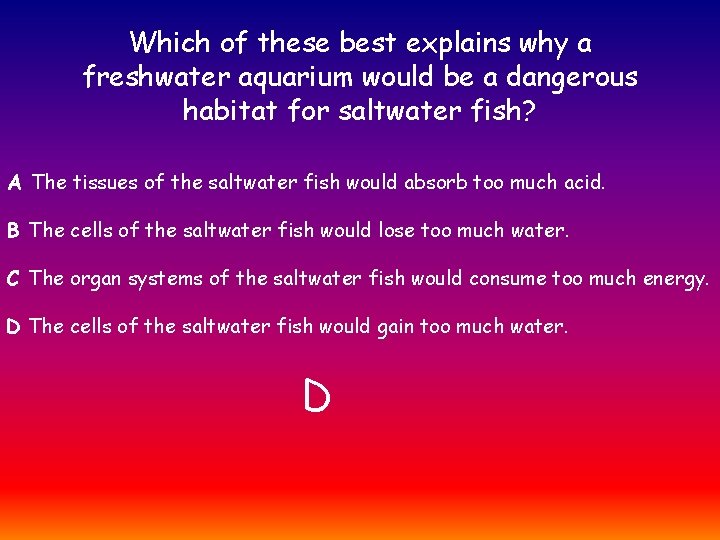 Which of these best explains why a freshwater aquarium would be a dangerous habitat