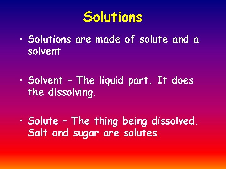 Solutions • Solutions are made of solute and a solvent • Solvent – The