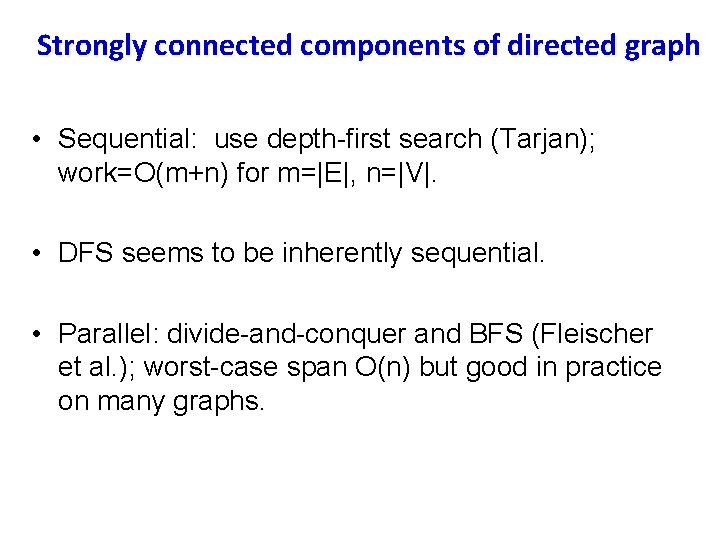 Strongly connected components of directed graph • Sequential: use depth-first search (Tarjan); work=O(m+n) for