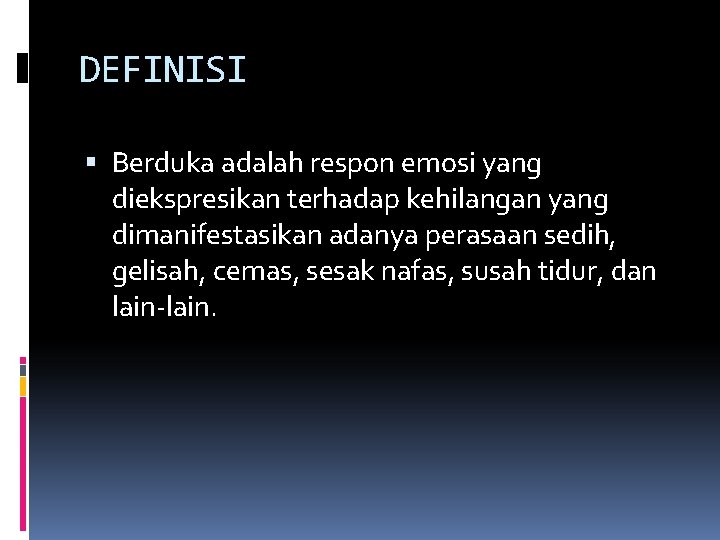 DEFINISI Berduka adalah respon emosi yang diekspresikan terhadap kehilangan yang dimanifestasikan adanya perasaan sedih,