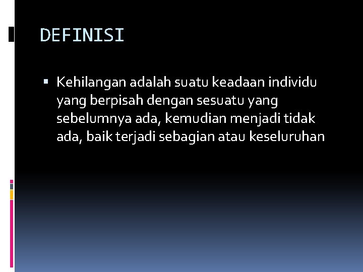 DEFINISI Kehilangan adalah suatu keadaan individu yang berpisah dengan sesuatu yang sebelumnya ada, kemudian