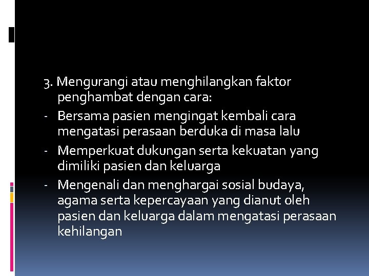 3. Mengurangi atau menghilangkan faktor penghambat dengan cara: - Bersama pasien mengingat kembali cara 3. Mengurangi atau menghilangkan faktor penghambat dengan cara: - Bersama pasien mengingat kembali cara