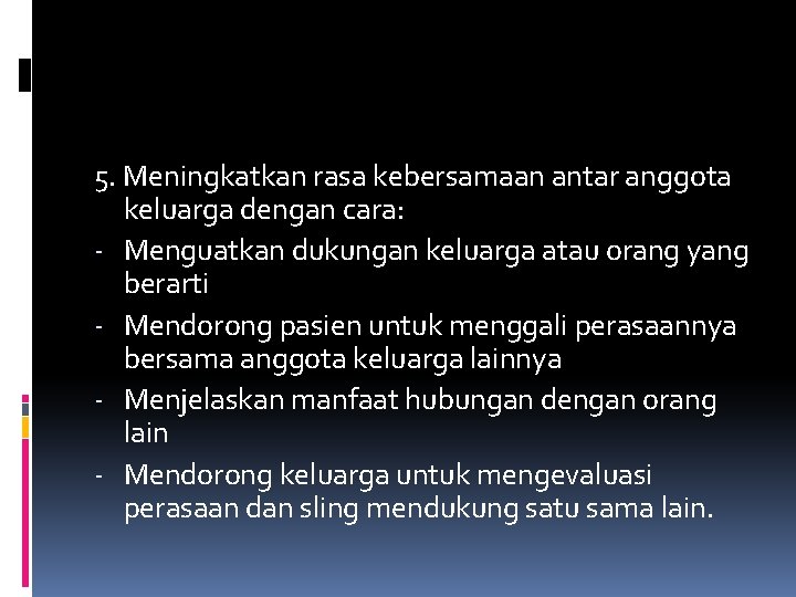 5. Meningkatkan rasa kebersamaan antar anggota keluarga dengan cara: - Menguatkan dukungan keluarga atau 5. Meningkatkan rasa kebersamaan antar anggota keluarga dengan cara: - Menguatkan dukungan keluarga atau