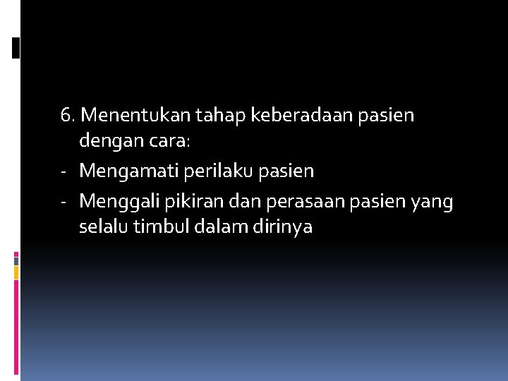 6. Menentukan tahap keberadaan pasien dengan cara: - Mengamati perilaku pasien - Menggali pikiran