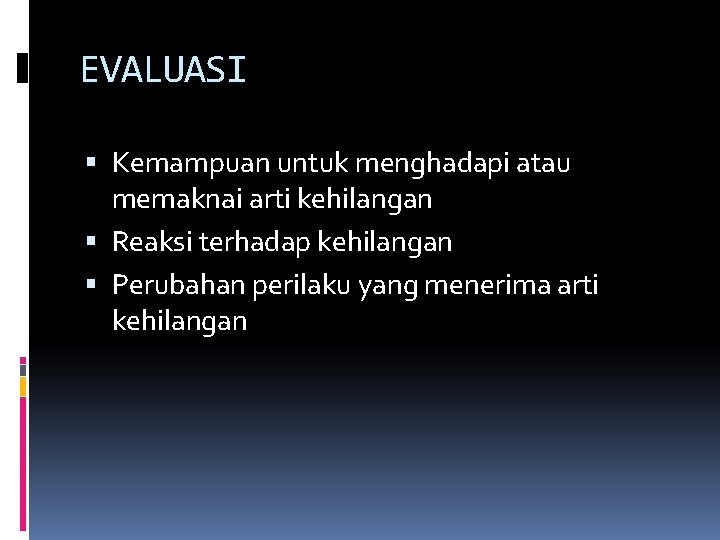 EVALUASI Kemampuan untuk menghadapi atau memaknai arti kehilangan Reaksi terhadap kehilangan Perubahan perilaku yang