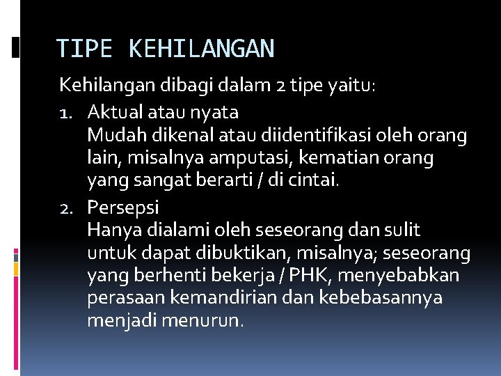 TIPE KEHILANGAN Kehilangan dibagi dalam 2 tipe yaitu: 1. Aktual atau nyata Mudah dikenal