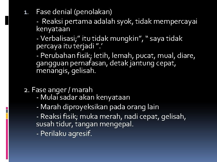 1. Fase denial (penolakan) - Reaksi pertama adalah syok, tidak mempercayai kenyataan - Verbalisasi;