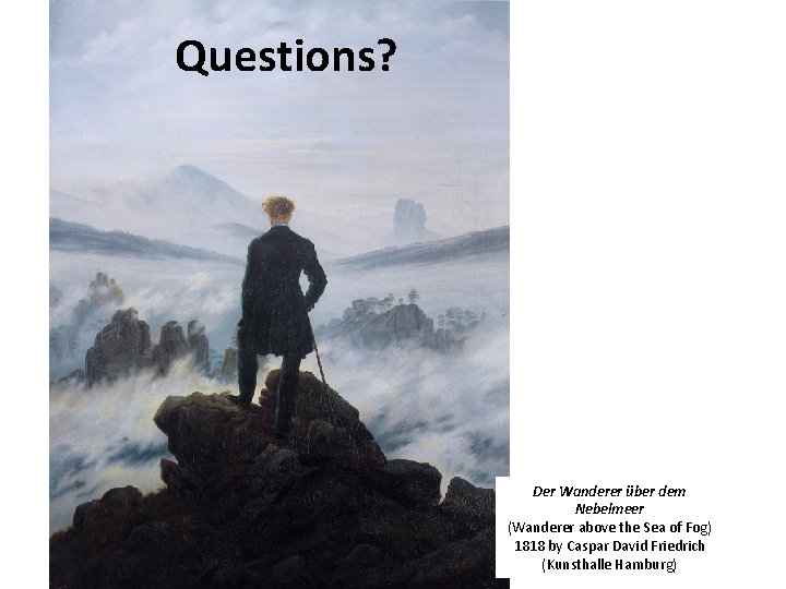 Questions? Der Wanderer über dem Nebelmeer (Wanderer above the Sea of Fog) 1818 by