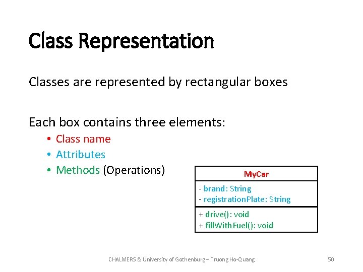 Class Representation Classes are represented by rectangular boxes Each box contains three elements: •