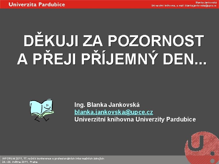 Blanka Jankovská Univerzitní knihovna, e-mail: blanka. jankovska@upce. cz DĚKUJI ZA POZORNOST A PŘEJI PŘÍJEMNÝ