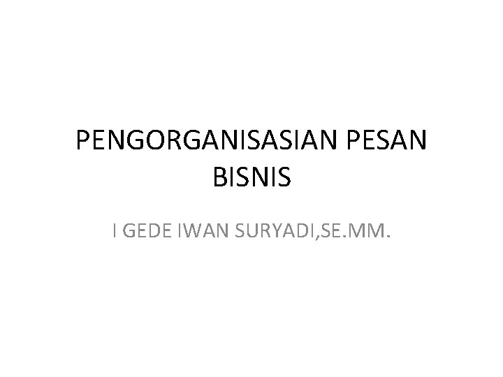 Pengorganisasian Pesan Bisnis I Gede Iwan Suryadi Se