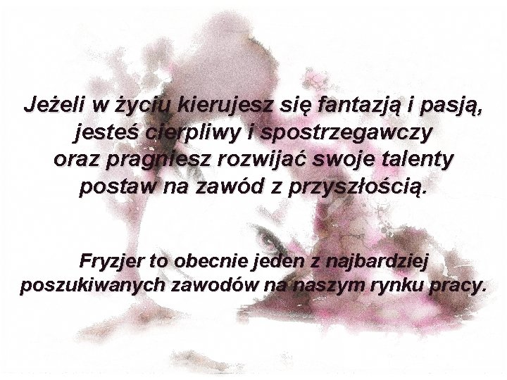 Jeżeli w życiu kierujesz się fantazją i pasją, jesteś cierpliwy i spostrzegawczy oraz pragniesz