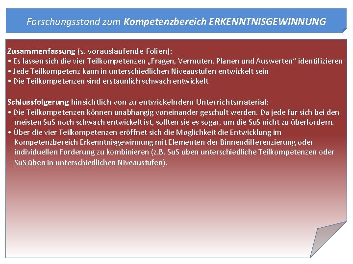 Forschungsstand zum Kompetenzbereich ERKENNTNISGEWINNUNG Zusammenfassung (s. vorauslaufende Folien): • Es lassen sich die vier