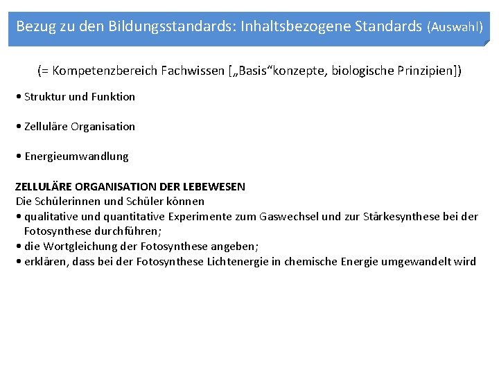 Bezug zu den Bildungsstandards: Inhaltsbezogene Standards (Auswahl) (= Kompetenzbereich Fachwissen [„Basis“konzepte, biologische Prinzipien]) •