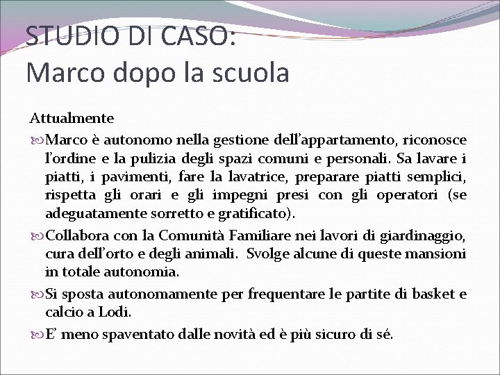 STUDIO DI CASO: Marco dopo la scuola Attualmente Marco è autonomo nella gestione dell’appartamento,