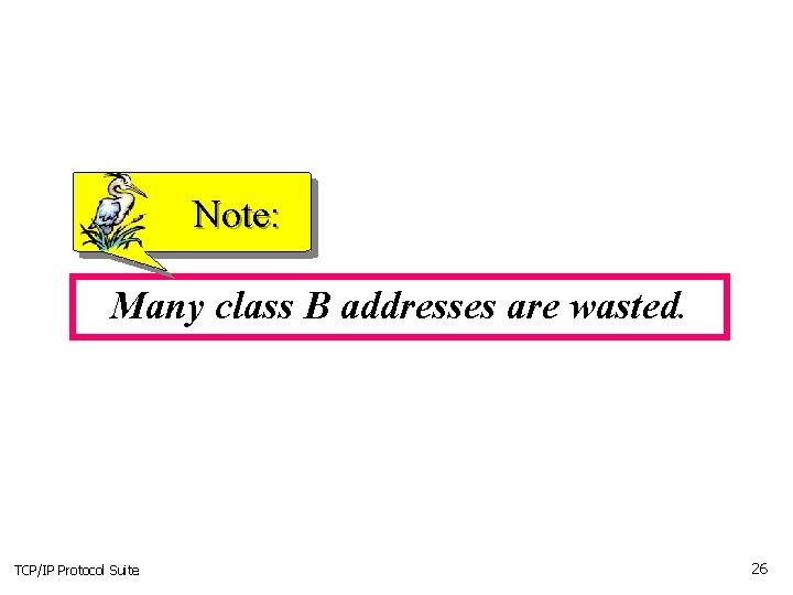 Note: Many class B addresses are wasted. TCP/IP Protocol Suite 26 