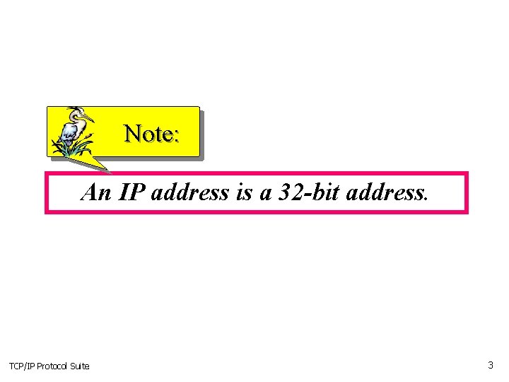 Note: An IP address is a 32 -bit address. TCP/IP Protocol Suite 3 Note: An IP address is a 32 -bit address. TCP/IP Protocol Suite 3