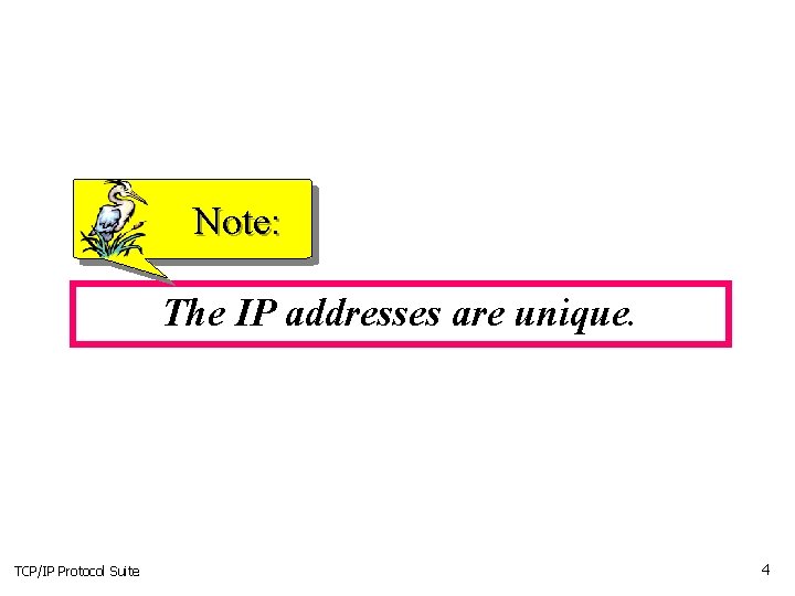 Note: The IP addresses are unique. TCP/IP Protocol Suite 4 Note: The IP addresses are unique. TCP/IP Protocol Suite 4