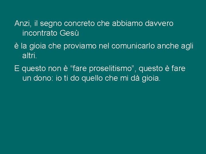 Anzi, il segno concreto che abbiamo davvero incontrato Gesù è la gioia che proviamo