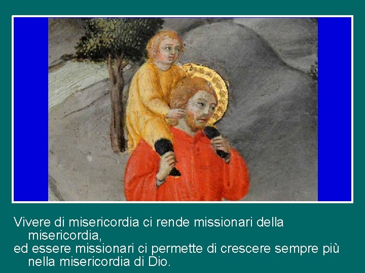 Vivere di misericordia ci rende missionari della misericordia, ed essere missionari ci permette di