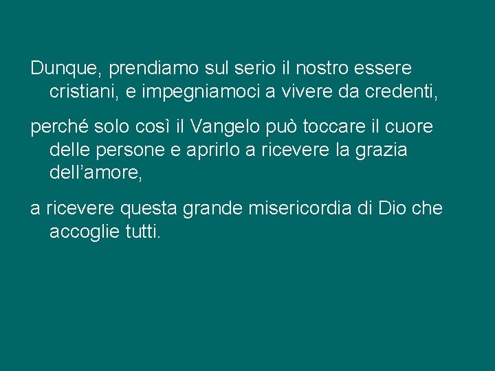 Dunque, prendiamo sul serio il nostro essere cristiani, e impegniamoci a vivere da credenti,