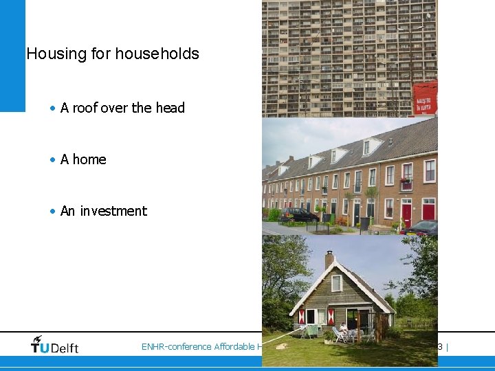 Housing for households • A roof over the head • A home • An