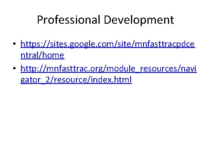 Professional Development • https: //sites. google. com/site/mnfasttracpdce ntral/home • http: //mnfasttrac. org/module_resources/navi gator_2/resource/index. html
