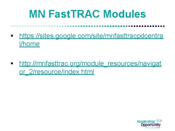 MN Fast. TRAC Modules § https: //sites. google. com/site/mnfasttracpdcentra l/home § http: //mnfasttrac. org/module_resources/navigat