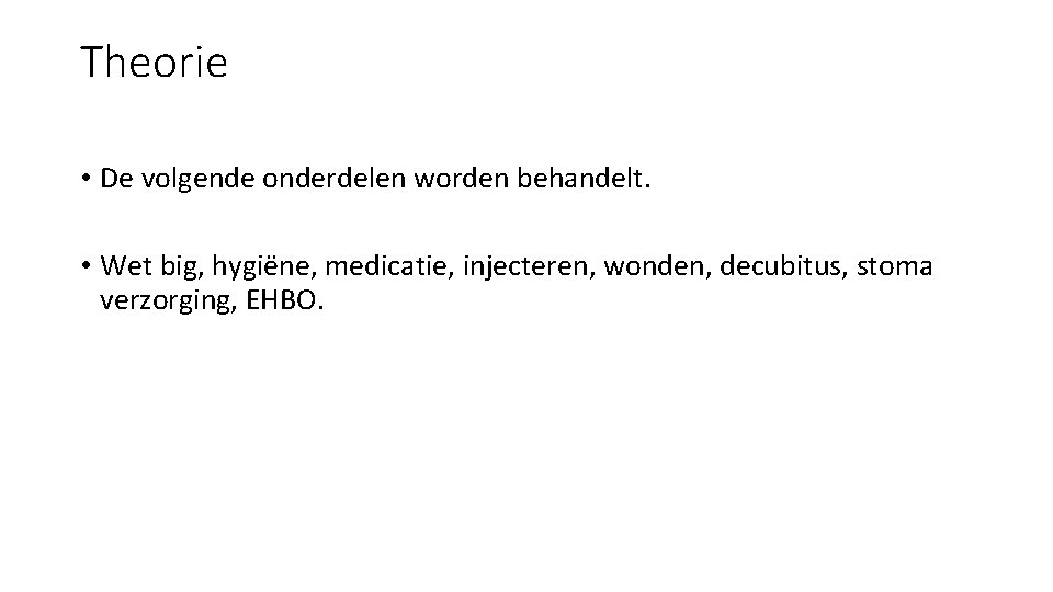 Theorie • De volgende onderdelen worden behandelt. • Wet big, hygiëne, medicatie, injecteren, wonden,