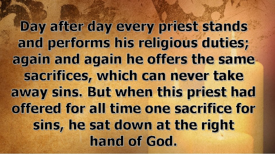 Day after day every priest stands and performs his religious duties; again and again